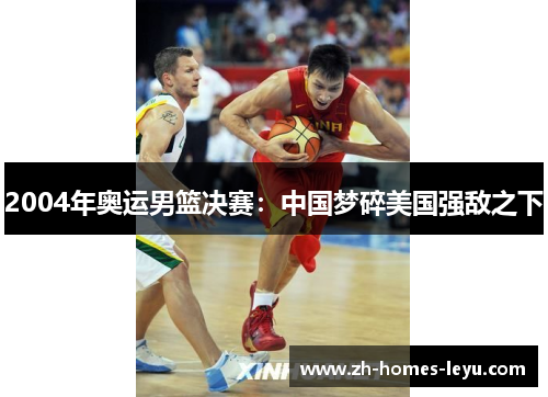 2004年奥运男篮决赛：中国梦碎美国强敌之下